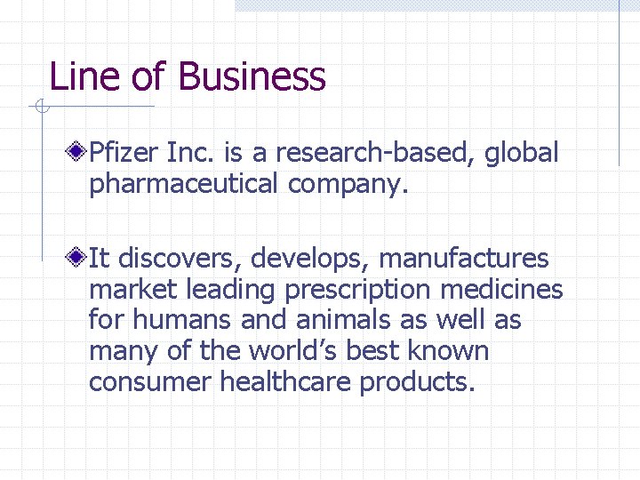 Line of Business Pfizer Inc. is a research-based, global pharmaceutical company. It discovers, develops,