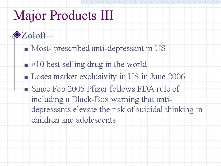 Major Products III Zoloft n n Most- prescribed anti-depressant in US #10 best selling