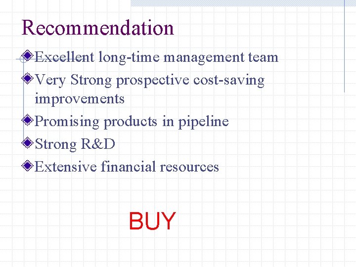 Recommendation Excellent long-time management team Very Strong prospective cost-saving improvements Promising products in pipeline