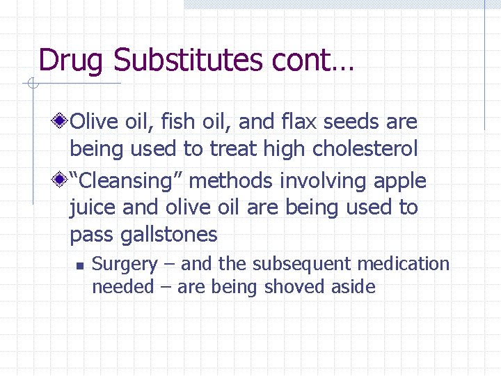 Drug Substitutes cont… Olive oil, fish oil, and flax seeds are being used to