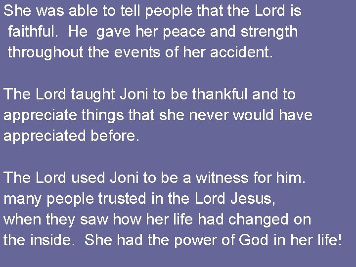She was able to tell people that the Lord is faithful. He gave her