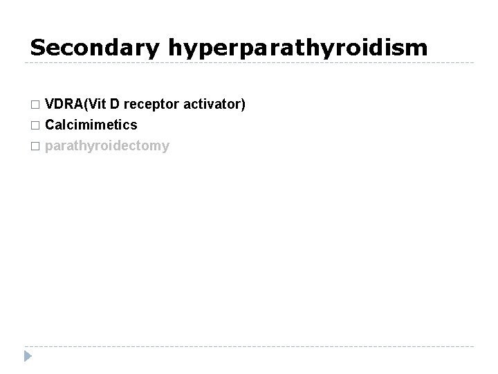 Secondary hyperparathyroidism VDRA(Vit D receptor activator) � Calcimimetics � � parathyroidectomy 