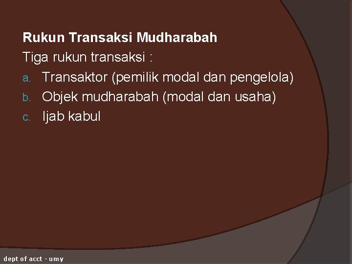 Rukun Transaksi Mudharabah Tiga rukun transaksi : a. Transaktor (pemilik modal dan pengelola) b.