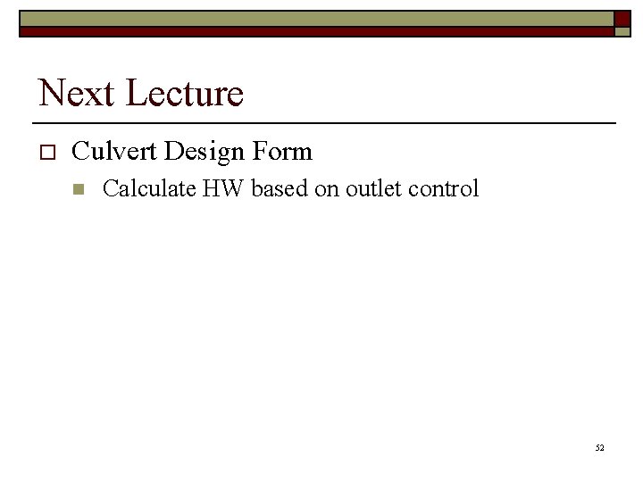 Next Lecture o Culvert Design Form n Calculate HW based on outlet control 52