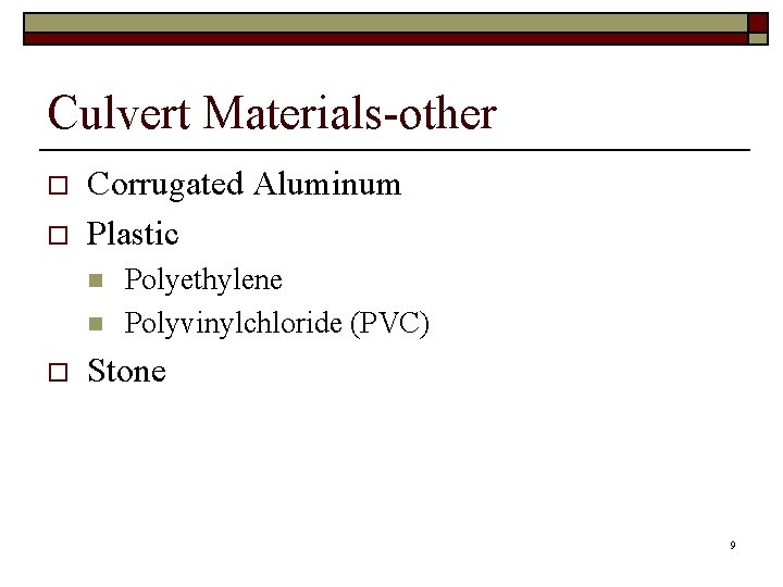 Culvert Materials-other o o Corrugated Aluminum Plastic n n o Polyethylene Polyvinylchloride (PVC) Stone
