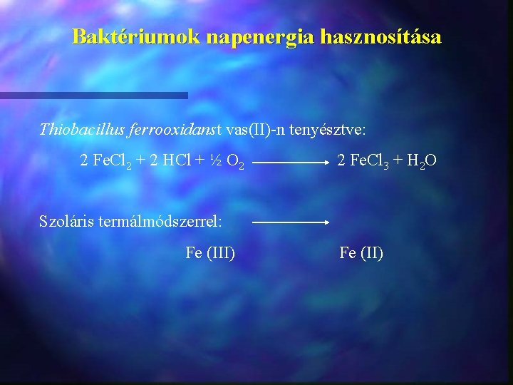 Baktériumok napenergia hasznosítása Thiobacillus ferrooxidanst vas(II) n tenyésztve: 2 Fe. Cl 2 + 2