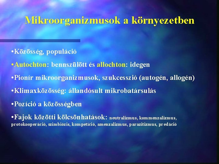 Mikroorganizmusok a környezetben • Közösség, populáció • Autochton: bennszülött és allochton: idegen • Pionír