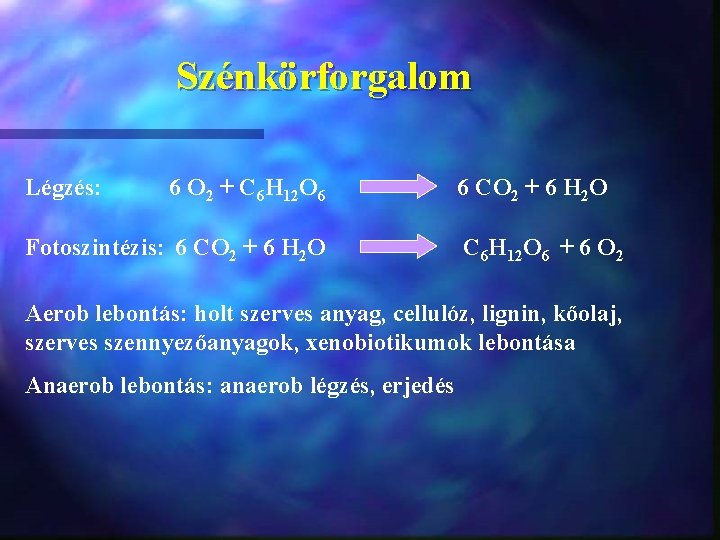 Szénkörforgalom Légzés: 6 O 2 + C 6 H 12 O 6 Fotoszintézis: 6