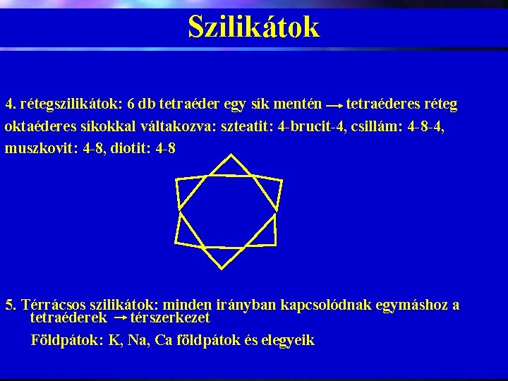 Szilikátok 4. rétegszilikátok: 6 db tetraéder egy sík mentén tetraéderes réteg oktaéderes síkokkal váltakozva: