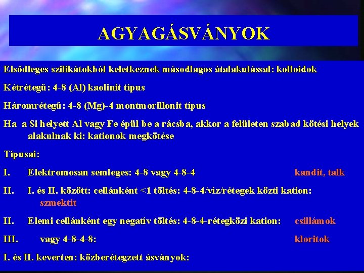 AGYAGÁSVÁNYOK Elsődleges szilikátokból keletkeznek másodlagos átalakulással: kolloidok Kétrétegű: 4 -8 (Al) kaolinit típus Háromrétegű: