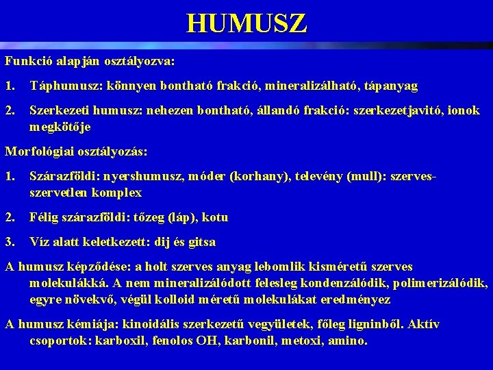 HUMUSZ Funkció alapján osztályozva: 1. Táphumusz: könnyen bontható frakció, mineralizálható, tápanyag 2. Szerkezeti humusz: