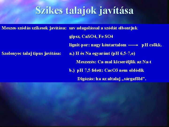 Szikes talajok javítása Meszes-szódás szikesek javítása: sav adagolással a szódát elbontjuk gipsz, Ca. SO