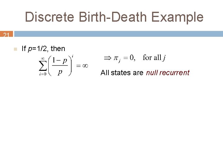 Discrete Birth-Death Example 21 n If p=1/2, then All states are null recurrent 