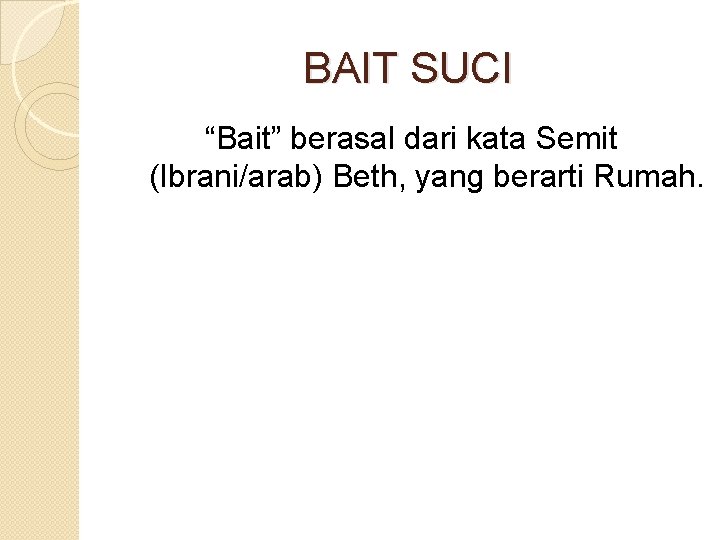 BAIT SUCI “Bait” berasal dari kata Semit (Ibrani/arab) Beth, yang berarti Rumah. 