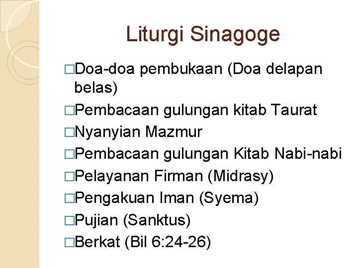 Liturgi Sinagoge �Doa-doa pembukaan (Doa delapan belas) �Pembacaan gulungan kitab Taurat �Nyanyian Mazmur �Pembacaan