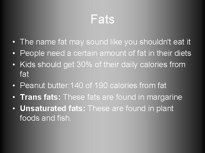 Fats • The name fat may sound like you shouldn't eat it • People