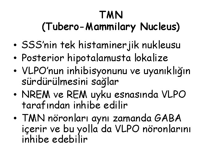 TMN (Tubero-Mammilary Nucleus) • SSS’nin tek histaminerjik nukleusu • Posterior hipotalamusta lokalize • VLPO’nun