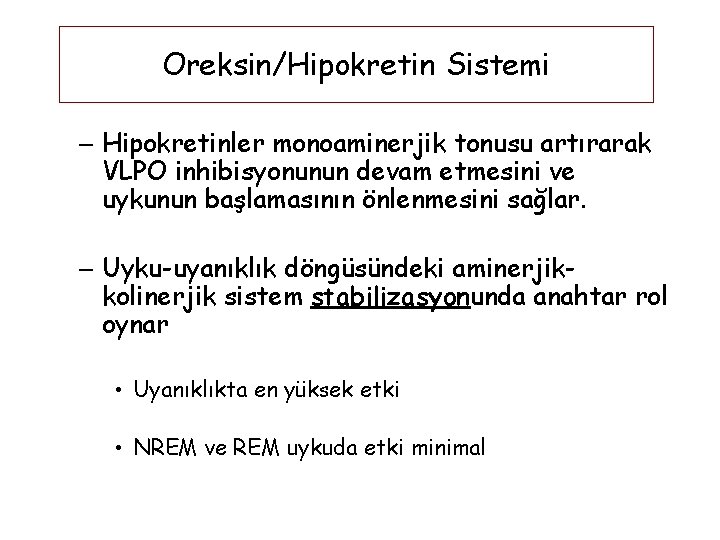 Oreksin/Hipokretin Sistemi – Hipokretinler monoaminerjik tonusu artırarak VLPO inhibisyonunun devam etmesini ve uykunun başlamasının