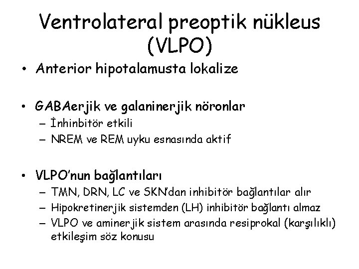 Ventrolateral preoptik nükleus (VLPO) • Anterior hipotalamusta lokalize • GABAerjik ve galaninerjik nöronlar –