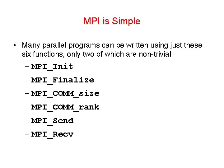 MPI is Simple • Many parallel programs can be written using just these six