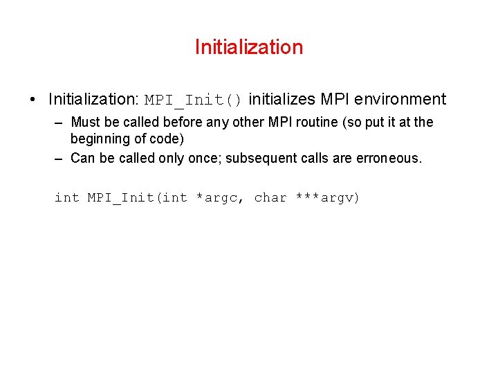 Initialization • Initialization: MPI_Init() initializes MPI environment – Must be called before any other