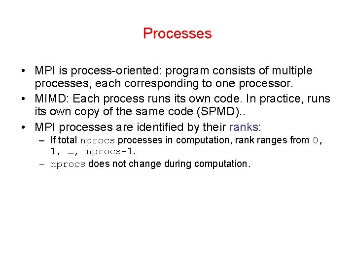 Processes • MPI is process-oriented: program consists of multiple processes, each corresponding to one