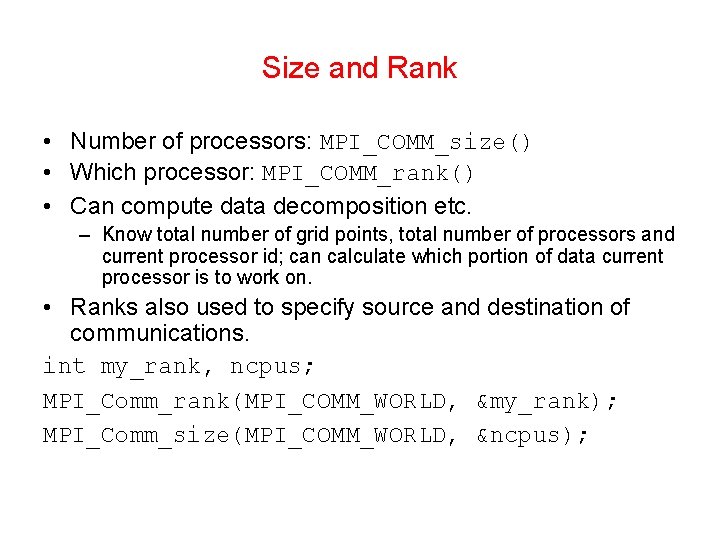 Size and Rank • Number of processors: MPI_COMM_size() • Which processor: MPI_COMM_rank() • Can