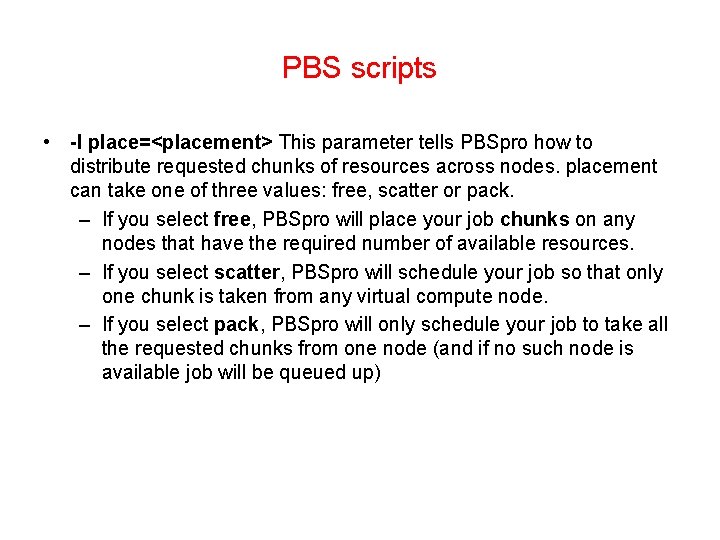 PBS scripts • -l place=<placement> This parameter tells PBSpro how to distribute requested chunks