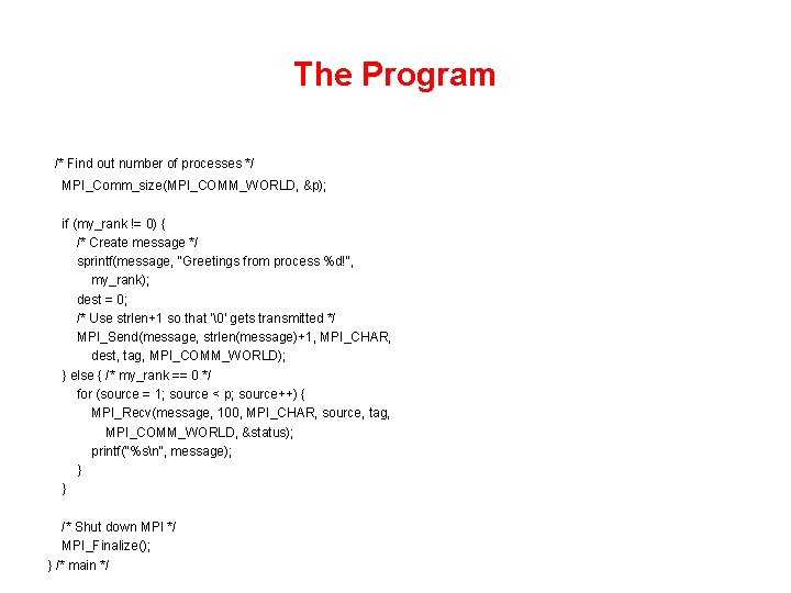 The Program /* Find out number of processes */ MPI_Comm_size(MPI_COMM_WORLD, &p); if (my_rank !=