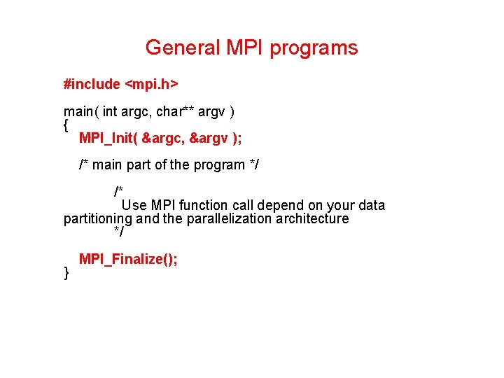 General MPI programs #include <mpi. h> main( int argc, char** argv ) { MPI_Init(