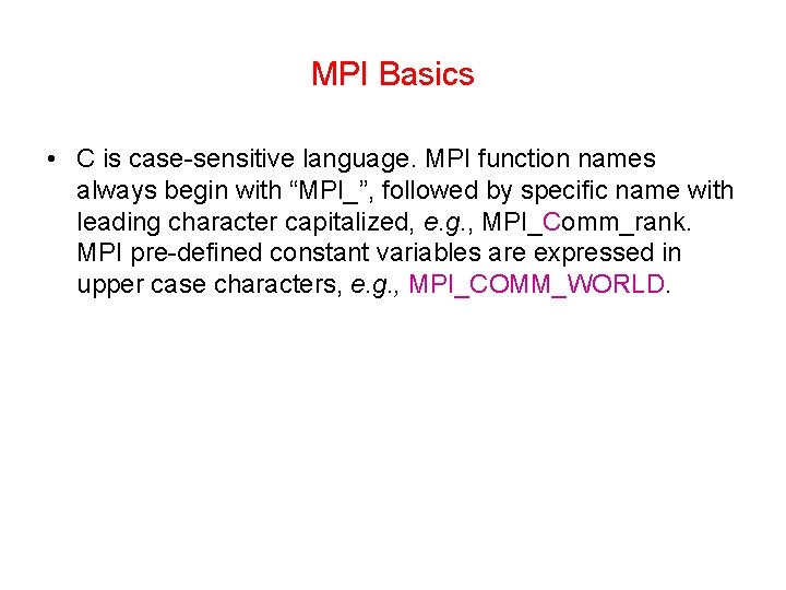 MPI Basics • C is case-sensitive language. MPI function names always begin with “MPI_”,