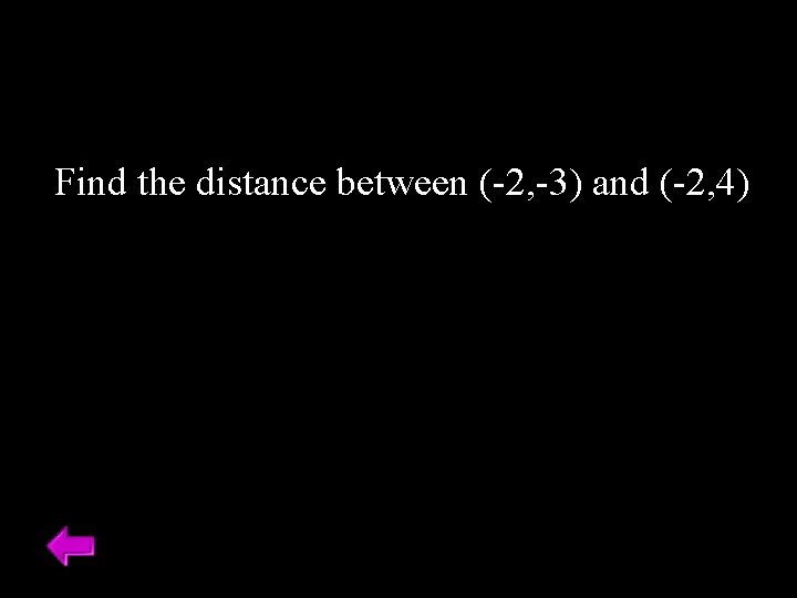 Find the distance between (-2, -3) and (-2, 4) 