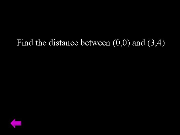 Find the distance between (0, 0) and (3, 4) 