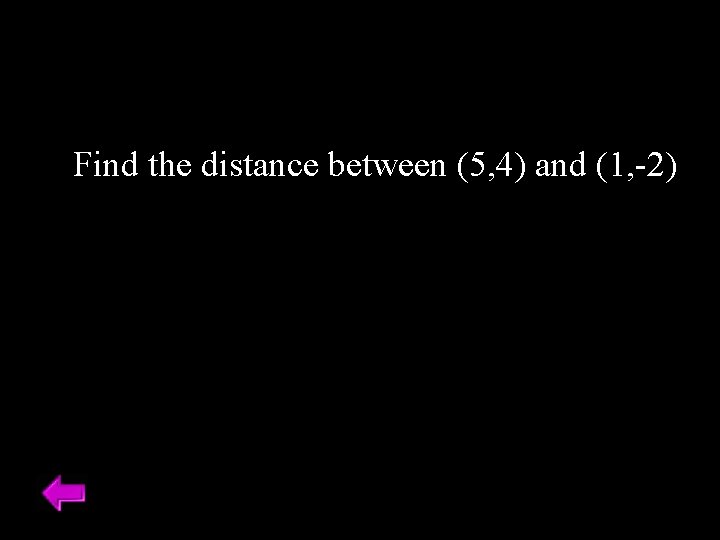 Find the distance between (5, 4) and (1, -2) 