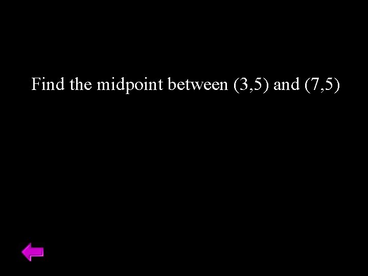 Find the midpoint between (3, 5) and (7, 5) 