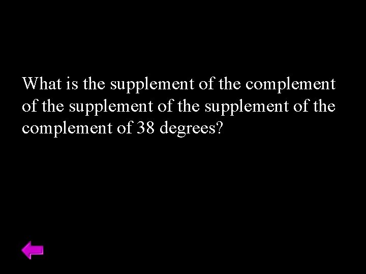 What is the supplement of the complement of 38 degrees? 