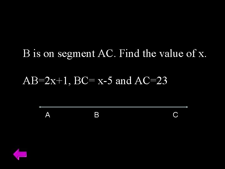 B is on segment AC. Find the value of x. AB=2 x+1, BC= x-5