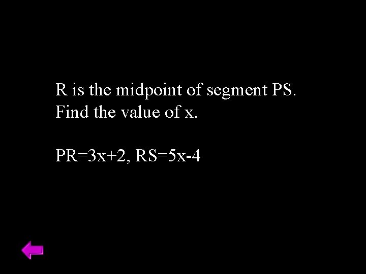 R is the midpoint of segment PS. Find the value of x. PR=3 x+2,