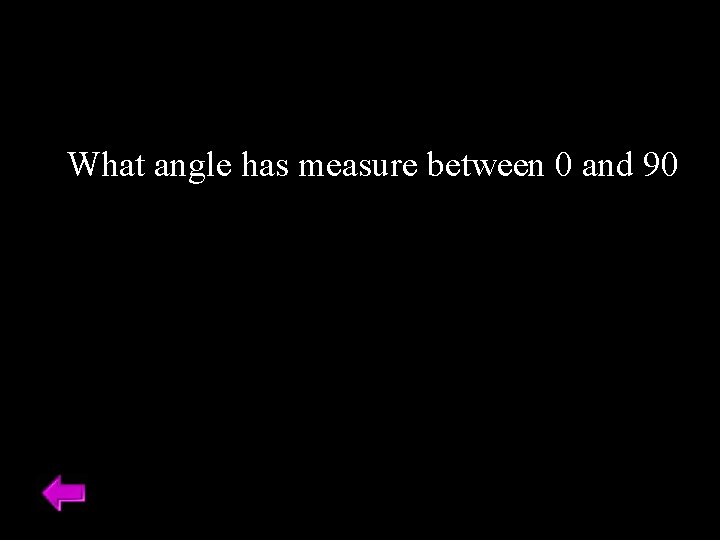 What angle has measure between 0 and 90 