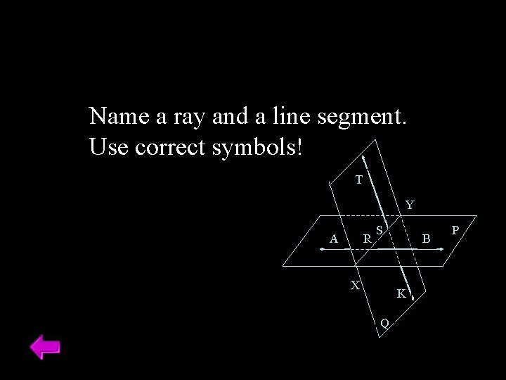 Name a ray and a line segment. Use correct symbols! T Y A R