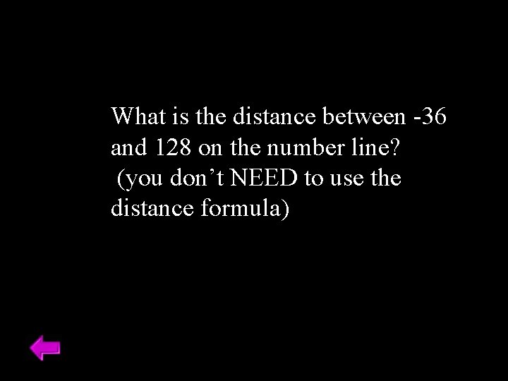 What is the distance between -36 and 128 on the number line? (you don’t