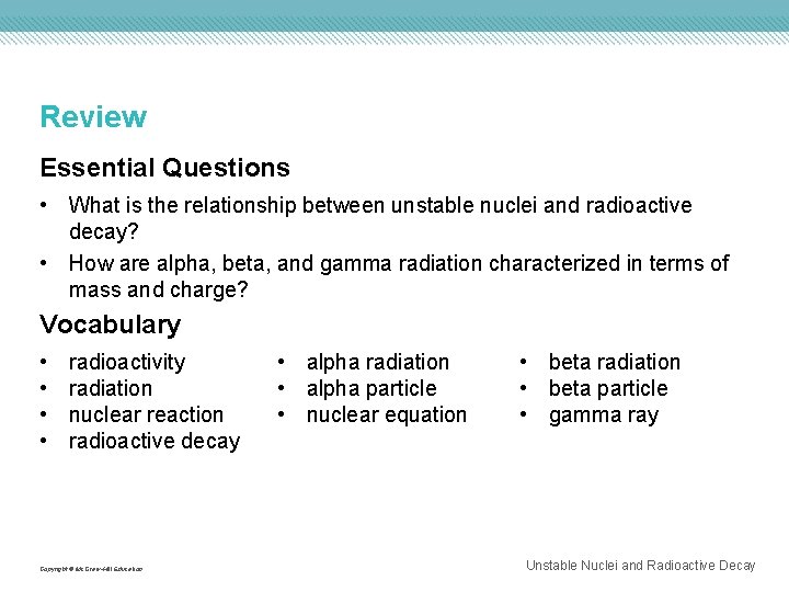 Review Essential Questions • What is the relationship between unstable nuclei and radioactive decay?