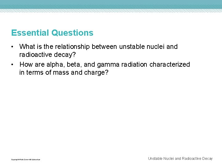 Essential Questions • What is the relationship between unstable nuclei and radioactive decay? •