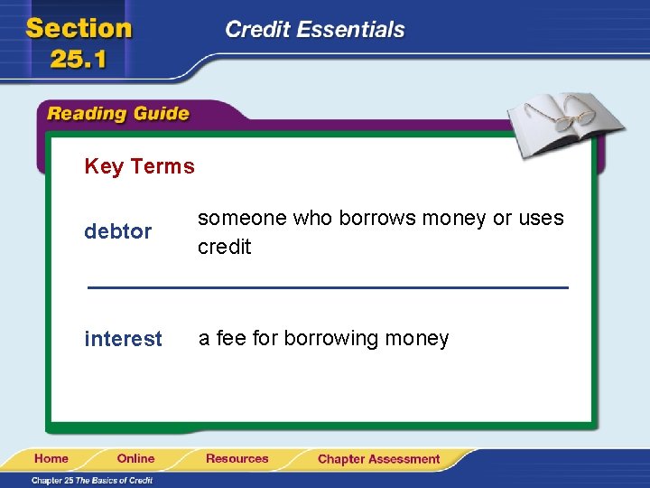Key Terms debtor someone who borrows money or uses credit interest a fee for