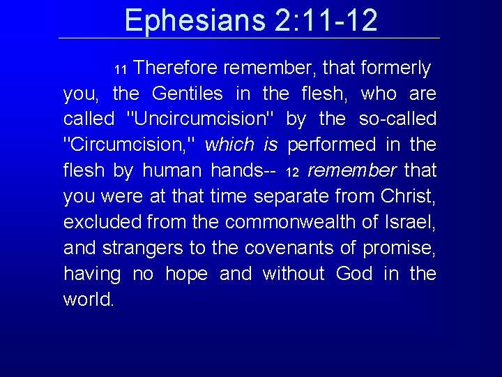 Ephesians 2: 11 -12 Therefore remember, that formerly you, the Gentiles in the flesh,