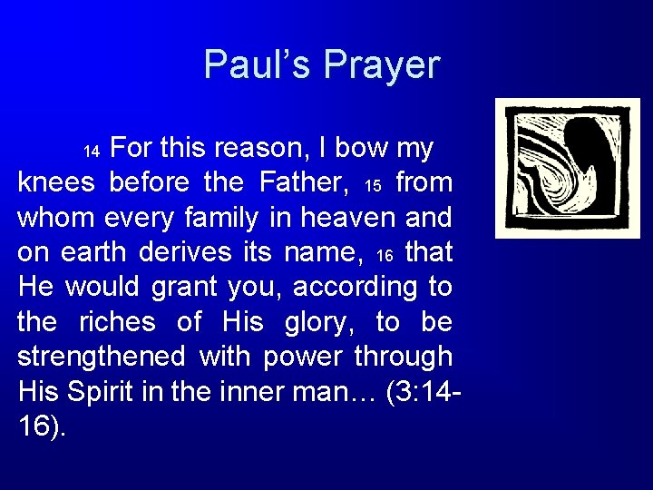 Paul’s Prayer For this reason, I bow my knees before the Father, 15 from