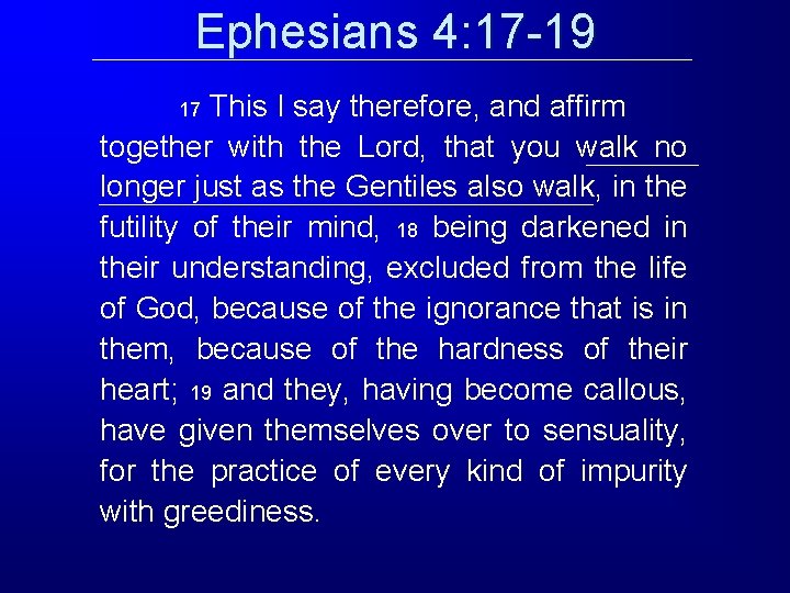 Ephesians 4: 17 -19 This I say therefore, and affirm together with the Lord,