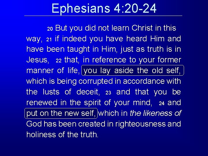 Ephesians 4: 20 -24 But you did not learn Christ in this way, 21