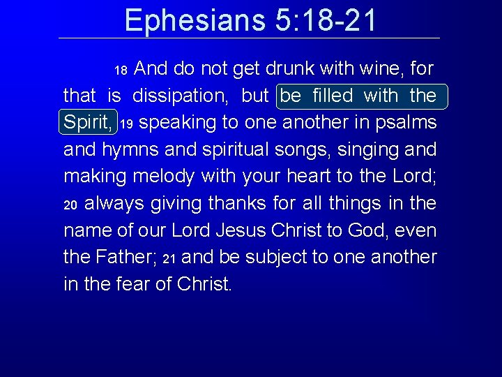 Ephesians 5: 18 -21 And do not get drunk with wine, for that is