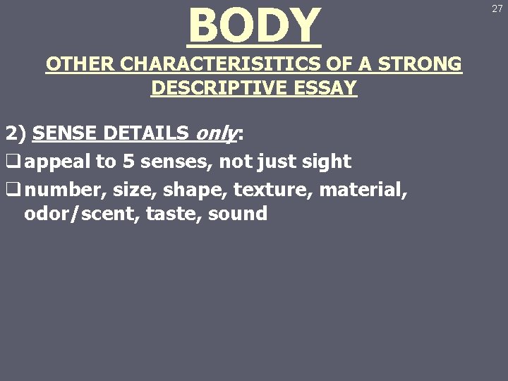 BODY OTHER CHARACTERISITICS OF A STRONG DESCRIPTIVE ESSAY 2) SENSE DETAILS only: q appeal